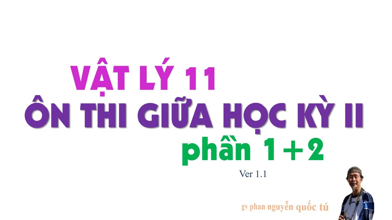 Vật l&yacute; 11 - &Ocirc;n Thi Giữa HK II - P1+P2 - Ver 1.1