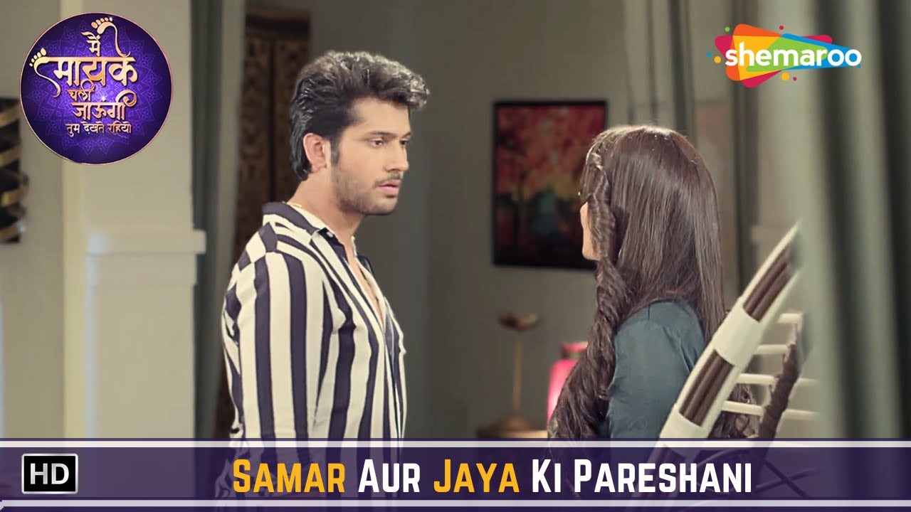 Main Maayke Chali Jaaungi Tum Dekhte Rahiyo Ep 182 | Samar Aur Jaya Ki Pareshani | Hindi Tv Serial