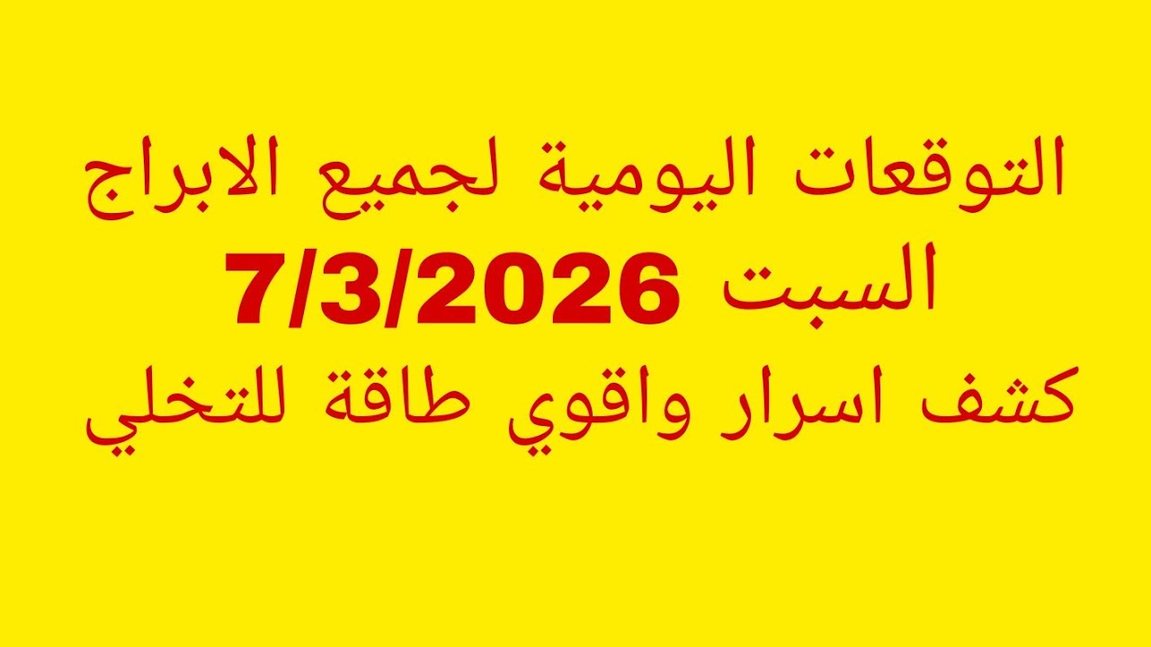 التوقعات اليومية لجميع الابراج//السبت 7/3/2026//كشف اسرار واقوي طاقة للتخلي 