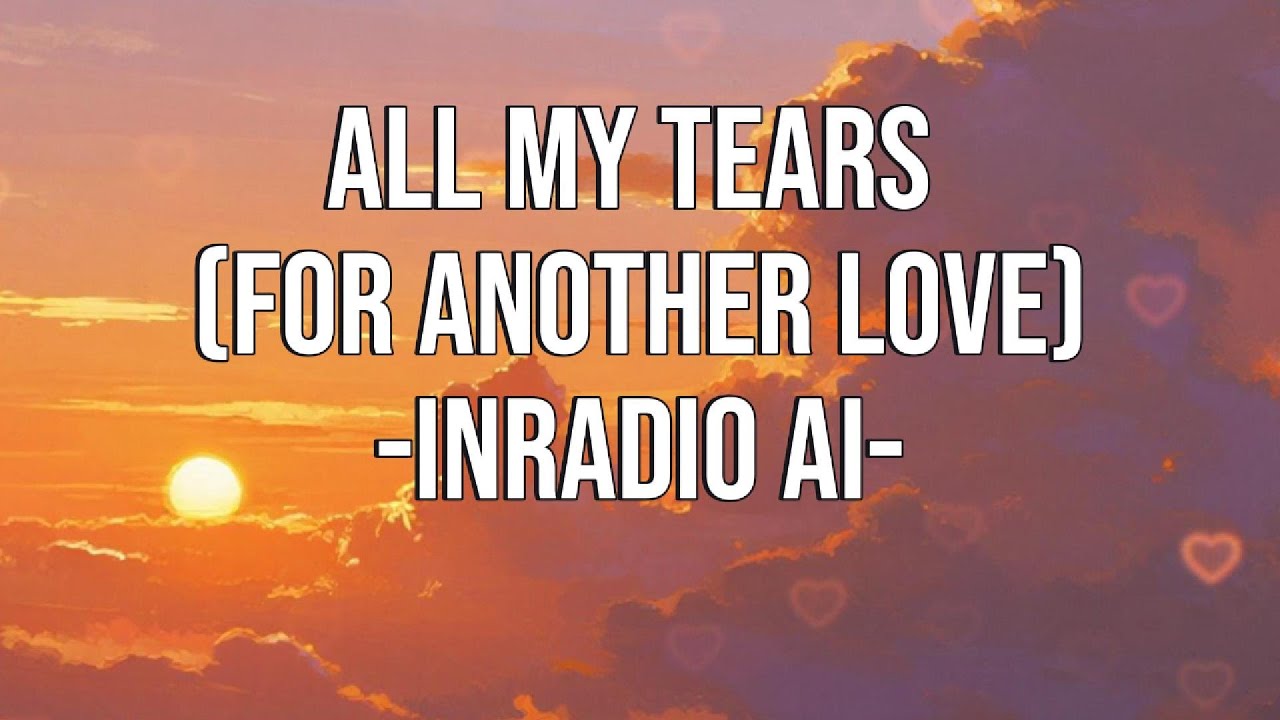 All MY TEARS (For Another Love) - INRADIO AI