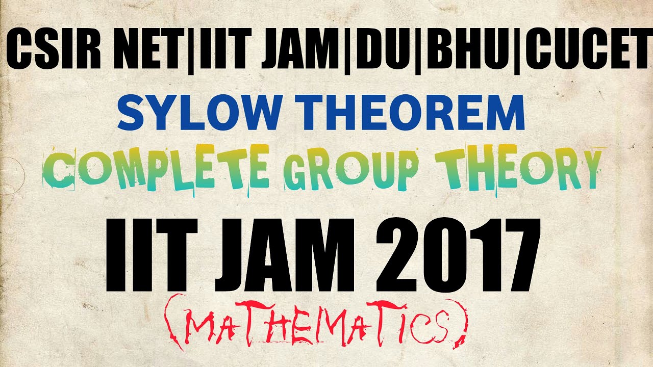 IIT JAM 2017 Complete Group Theory||Sylow Theorem(Csir Net|iit jam|Du|BHU|Viver)General Linear Group