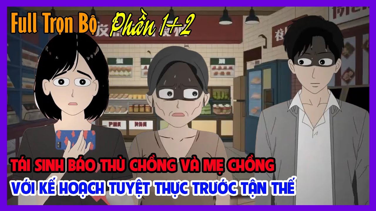 TÁI SINH BÁO THÙ CHỒNG VÀ MẸ CHỒNG VỚI KẾ HOẠCH TUYỆT THỰC TRƯỚC TẬN THẾ Full Trọn Bộ|Tiểu Hinh Revi