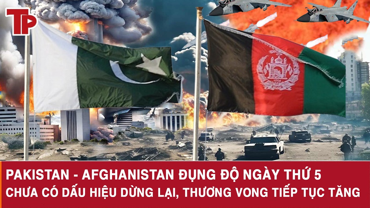 Pakistan - Afghanistan đụng độ ngày thứ 5: Chưa có dấu hiệu dừng lại, thương vong tiếp tục tăng