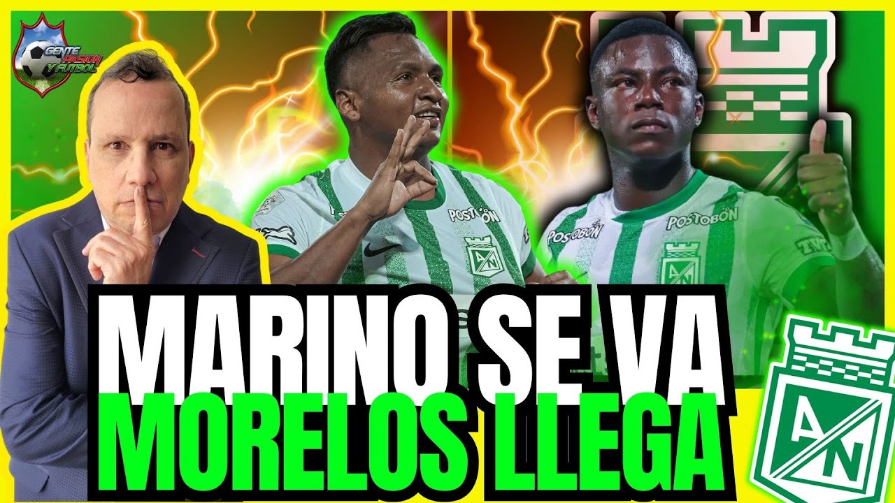 🚨 ¡OFICIAL! 🔥 MARINO SE VA A BRASIL 🇧🇷 Y MORELOS FIRMA CON NACIONAL 💚😱🔥GENTE PASION Y FUTBOL