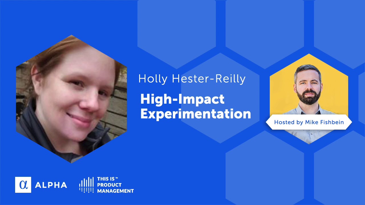 Holly Hester-Reilly: High-Impact Experimentation is Product Management