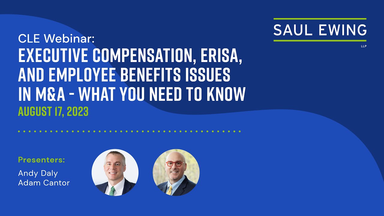Executive Compensation, ERISA and Employee Benefits Issues in M&A: What You Need To Know