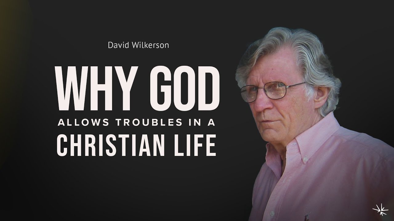 Why God Allows Troubles in a Christian Life - David Wilkerson - December 20, 1996