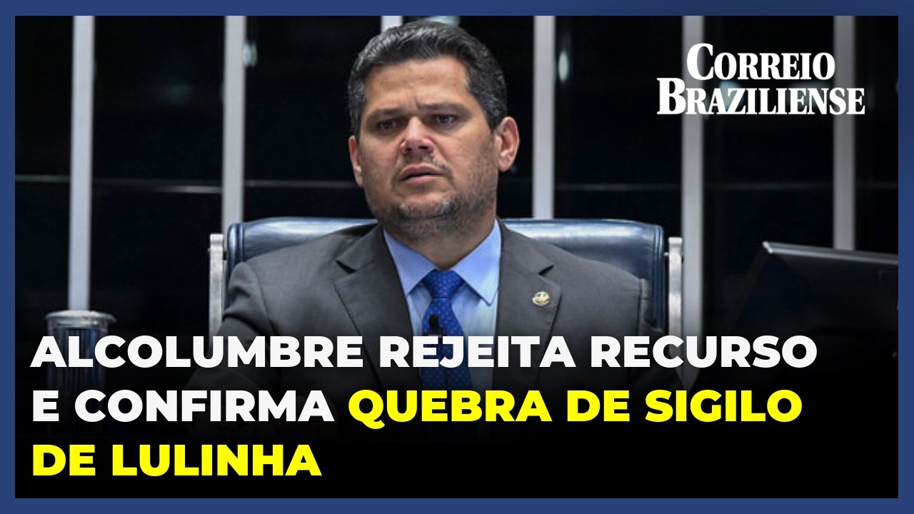 ALCOLUMBRE REJEITA RECURSO E CONFIRMA QUEBRA DE SIGILO DE LULINHA NA CPMI