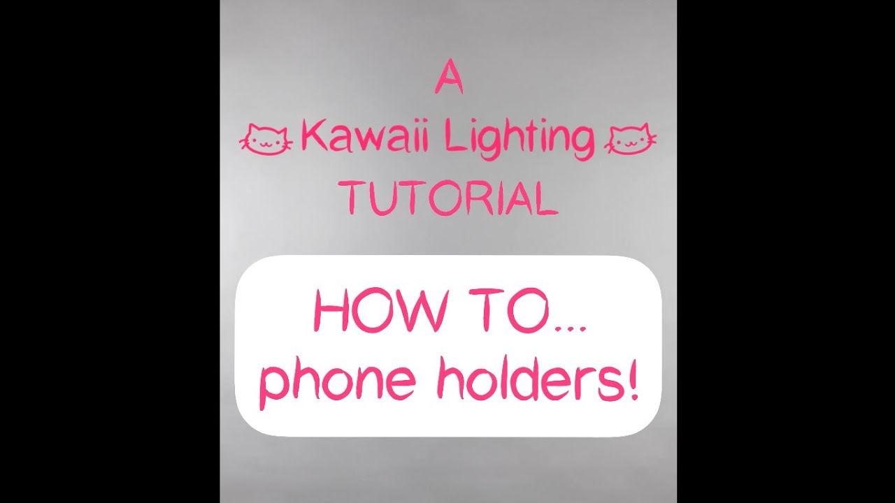 A Kawaii Lighting Tutorial: HOW TO... phone holders!