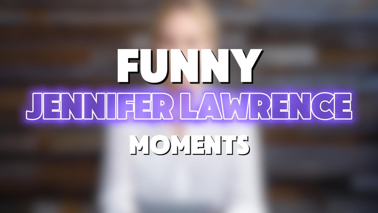 Jennifer Lawrence's Hilarious Moments