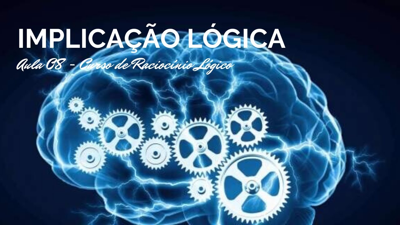 Implica&ccedil;&atilde;o L&oacute;gica - Aula 08 - Curso de Racioc&iacute;nio L&oacute;gico