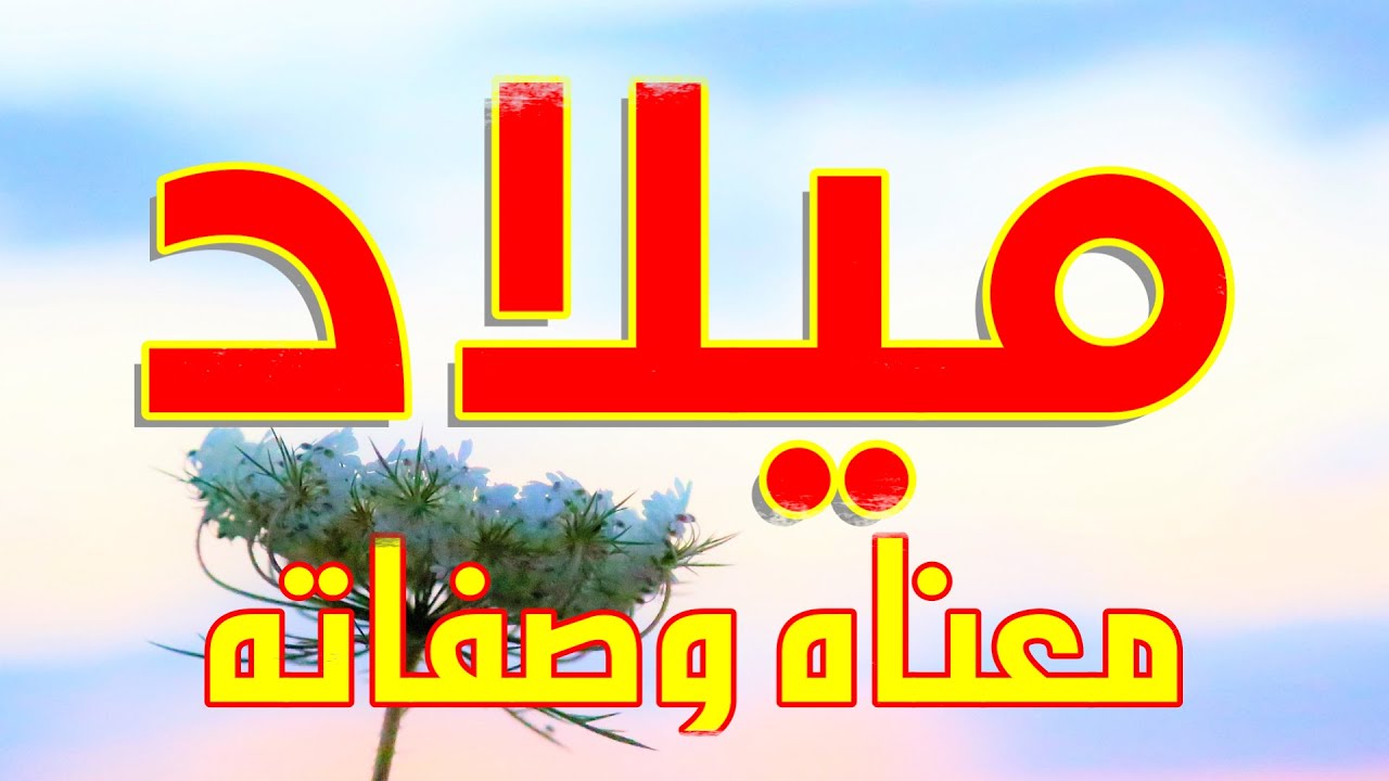 معنى اسم ميلاد وصفات من يحمل هذا الاسم !!