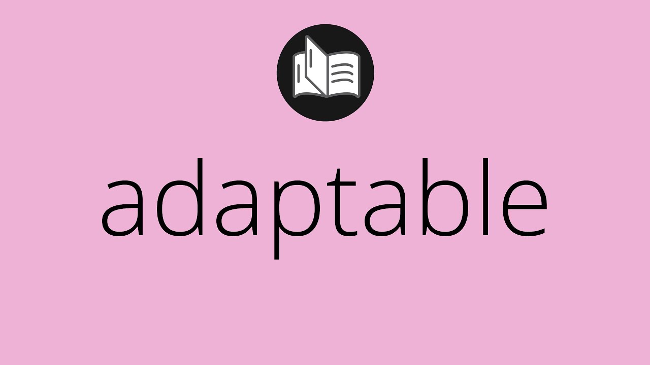 What ADAPTABLE means &bull; Meaning of ADAPTABLE &bull; adaptable MEANING &bull; adaptable DEFINITION