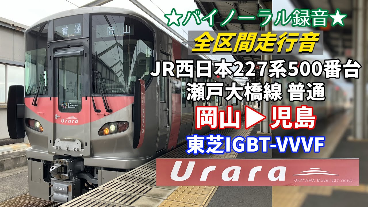 【全区間走行音】JR西日本227系500番台Urara（東芝IGBT-VVVF） 瀬戸大橋線 普通 岡山→児島