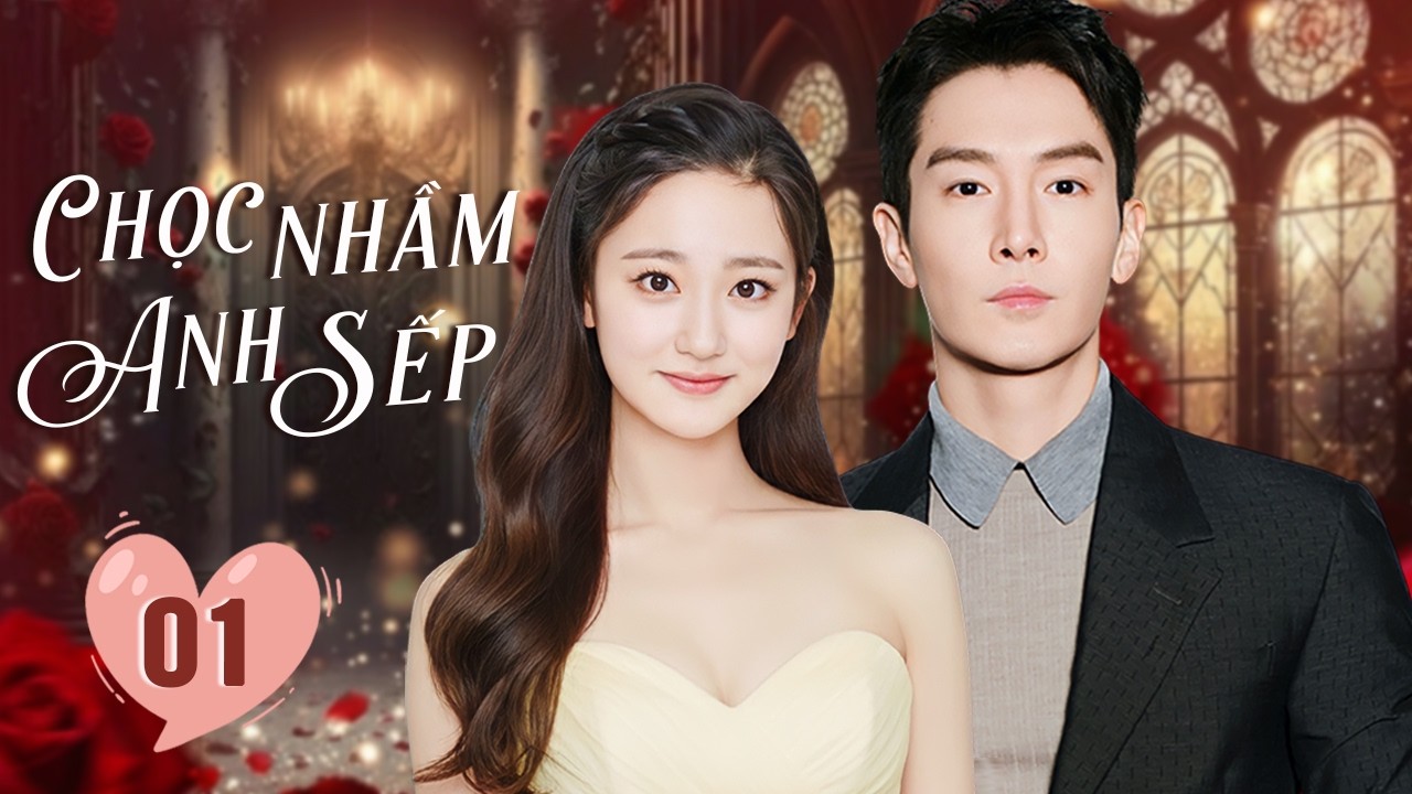 CHỌC NHẦM ANH SẾP - Tập 01 | Nữ Trợ Lý Bất Đắc Dĩ Sống Chung Với Tổng Tài Và Khiến Anh Say Đắm