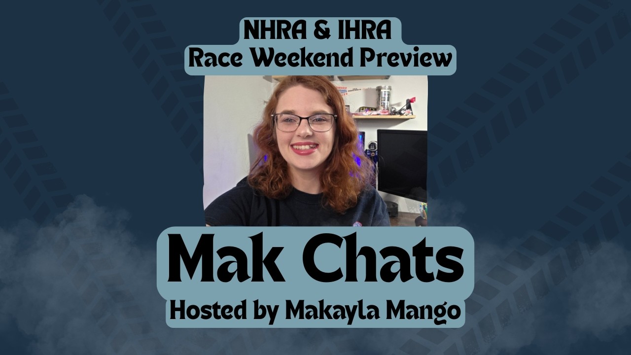 NHRA & IHRA Weekend Preview - Mak Chats