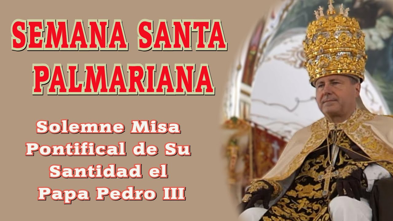 22 Marzo 2024 Solemne Misa Pontifical de Su Santidad el Papa Pedro III