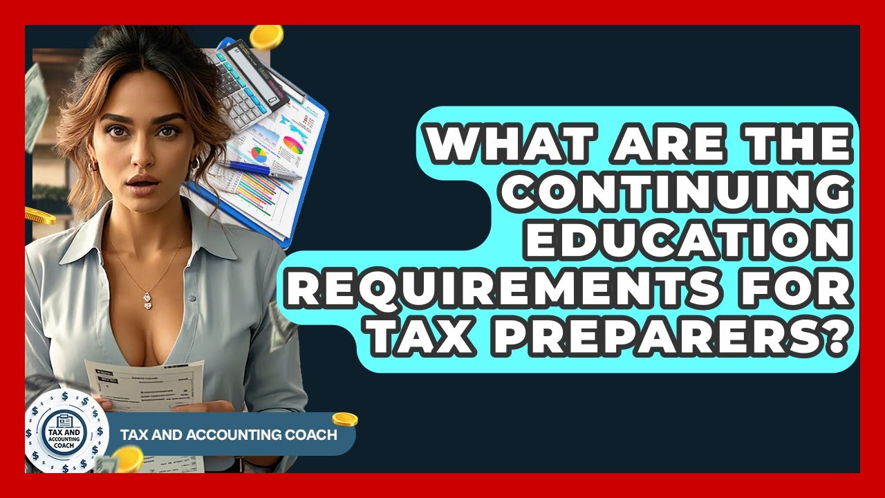 What Are The Continuing Education Requirements For Tax Preparers? - Tax and Accounting Coach