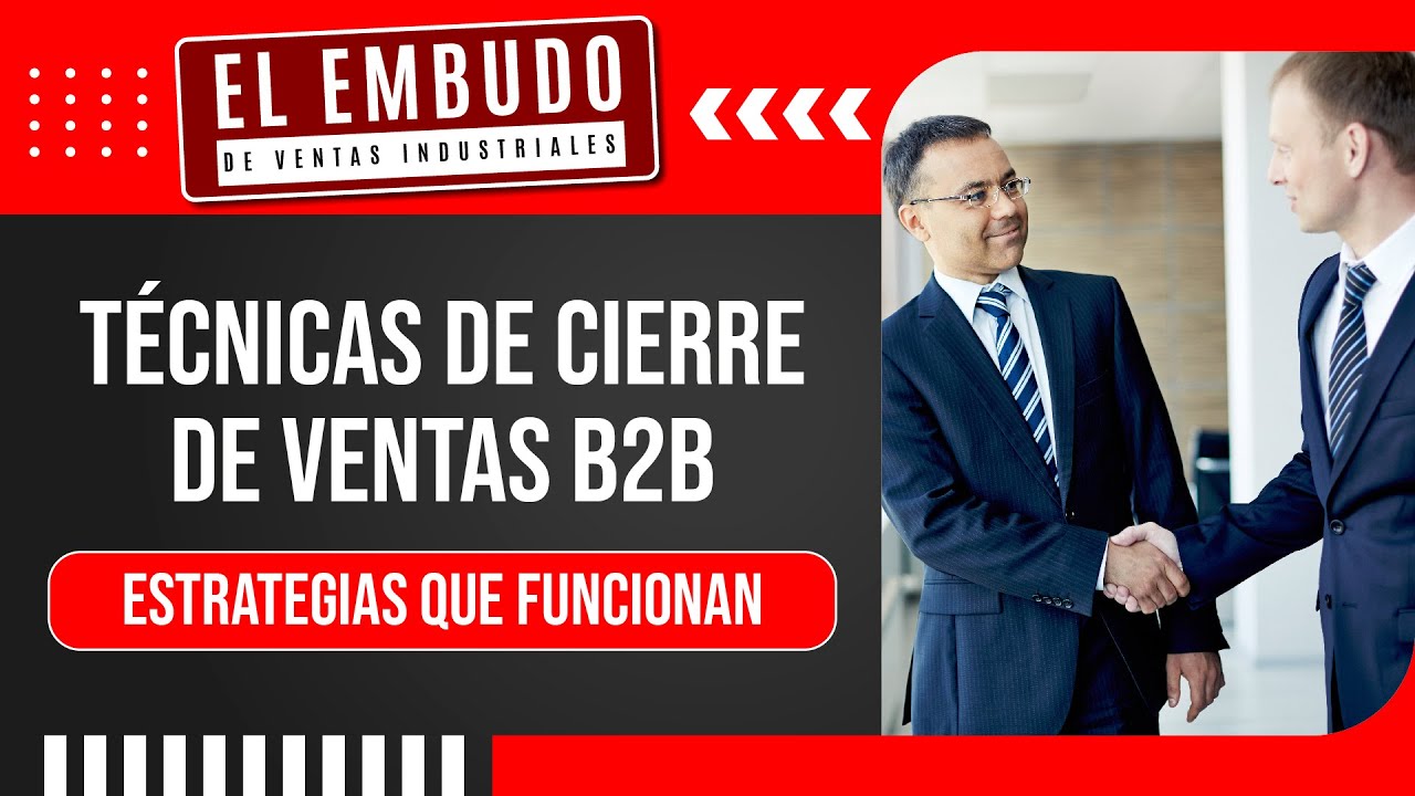 TÉCNICAS DE CIERRE DE VENTAS B2B: ESTRATEGIAS REALES QUE FUNCIONAN
