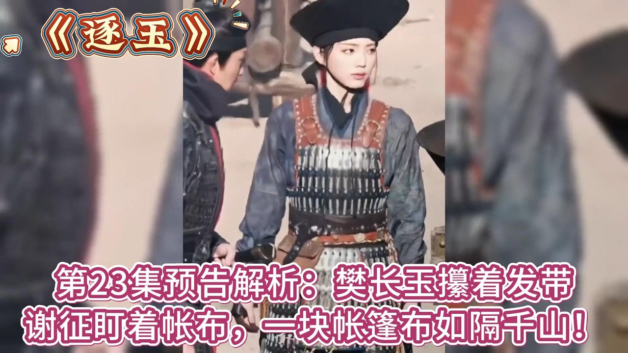 《逐玉》第23集預告解析:樊長玉攥著發帶，謝征盯著帳布，一塊帳篷布如隔千山！ #张凌赫#田曦薇