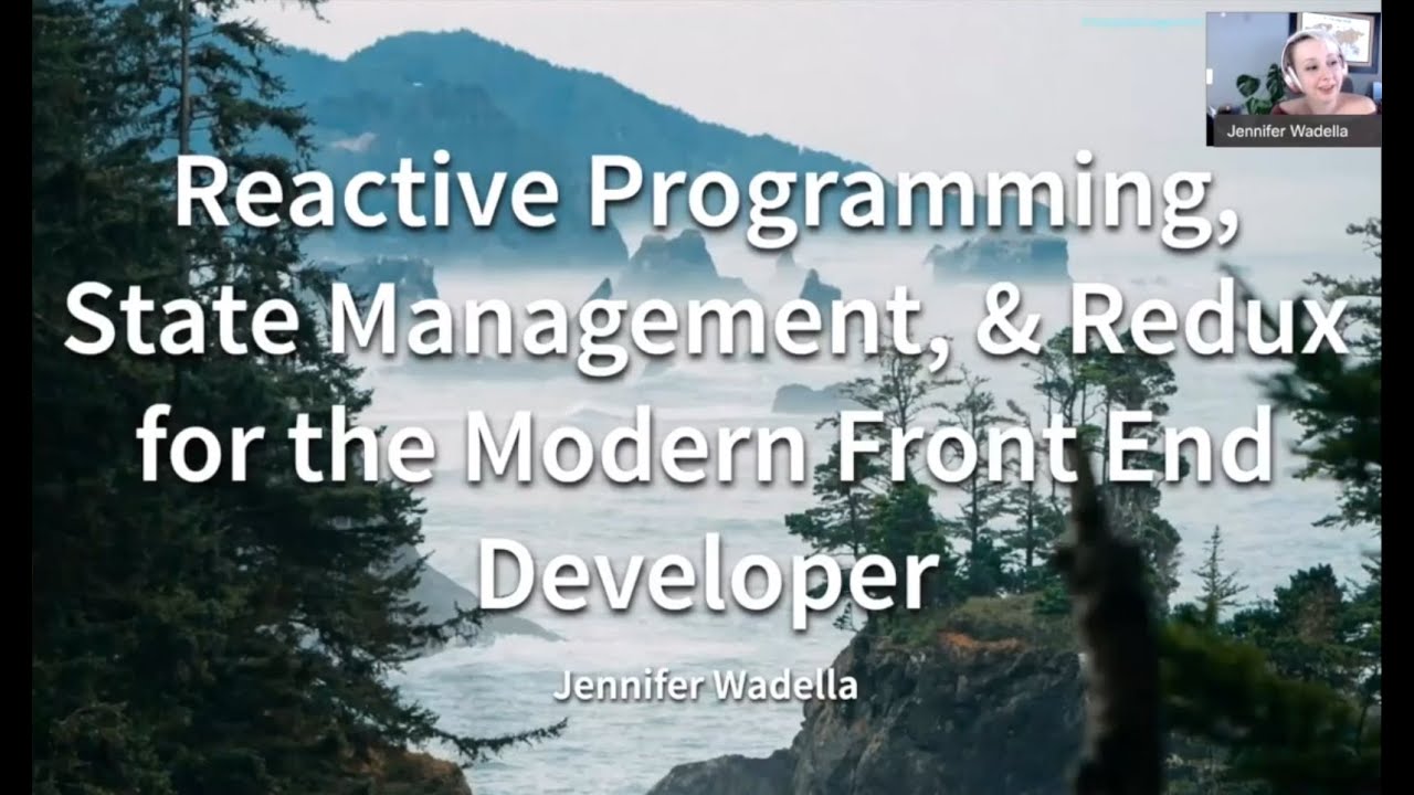 Reactive Programming, State Management, and Redux for the Modern Front End Dev - Jennifer Wadella