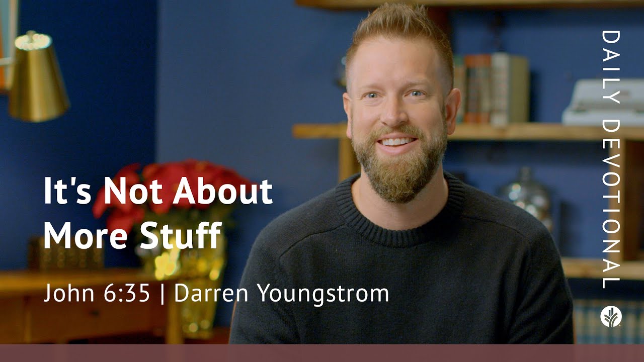 It’s Not about More Stuff | John 6:35 | Our Daily Bread Video Devotional