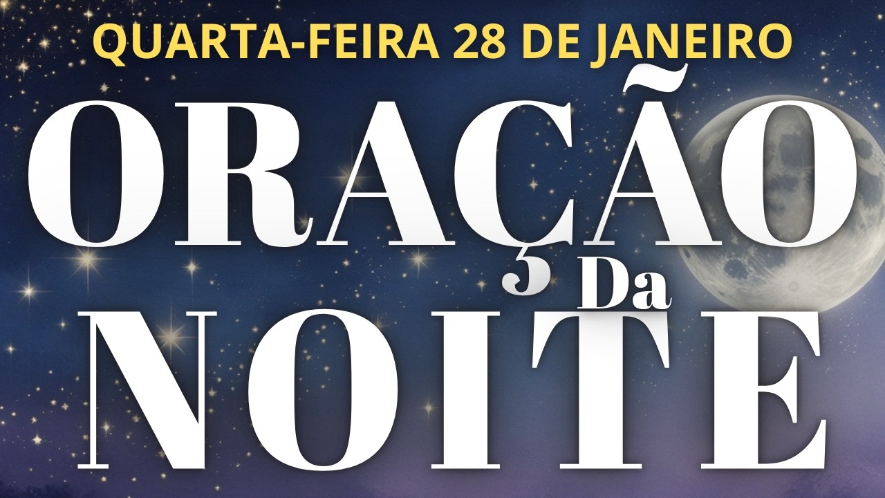 ORA&Ccedil;&Atilde;O DA NOITE DE HOJE QUARTA 28 DE JANEIRO DE 2026 COM O SALMO 91 2 VEZES