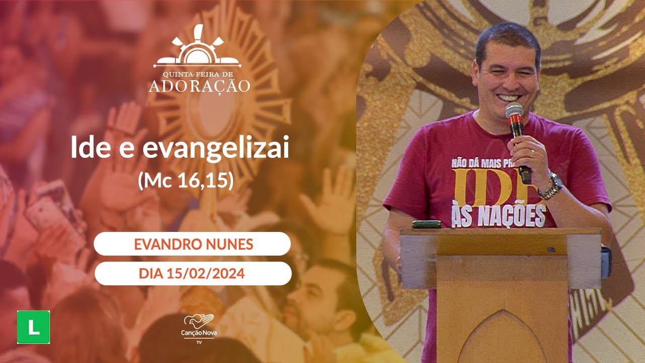 Ide e evangelizai (Mc 16,15) - Evandro Nunes - 15/02/2024