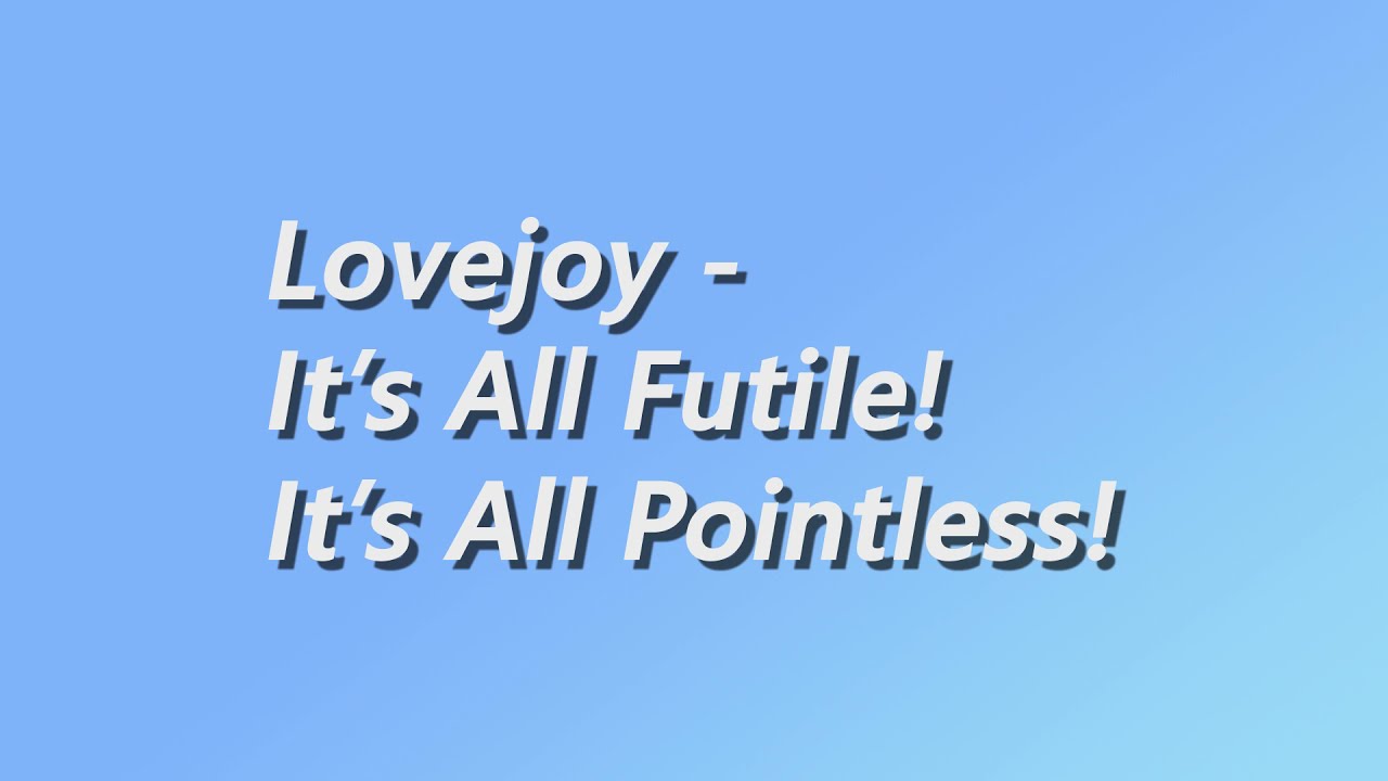 Lovejoy - It's All Futile! It's All Pointless! - Lyrics