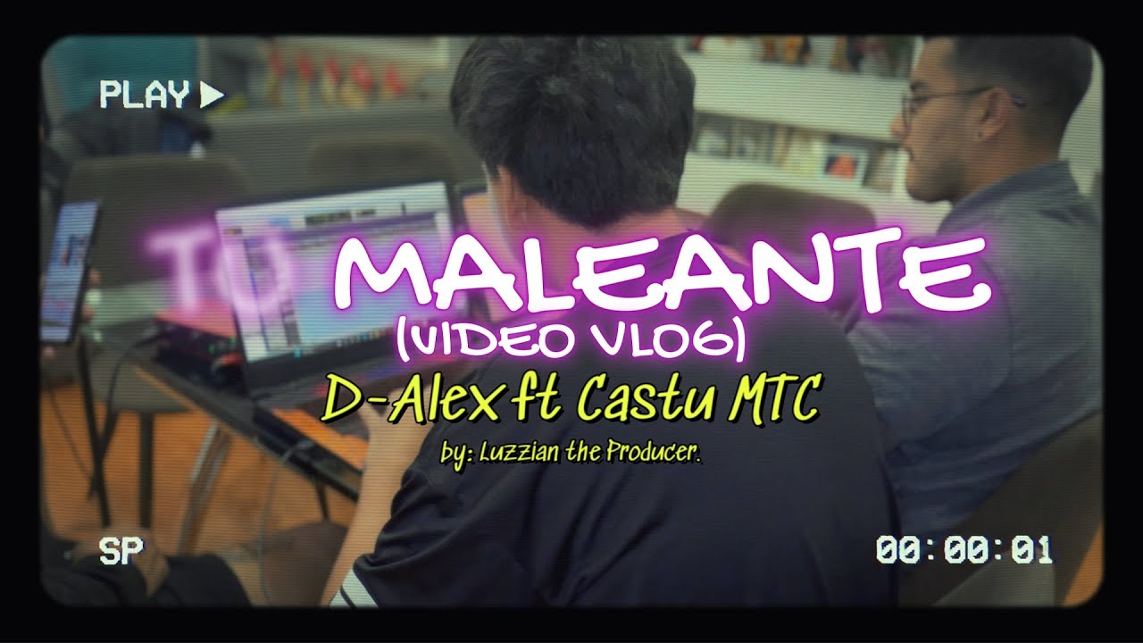 TU MALEANTE  D-Alex ft Castu (Video Vlog)