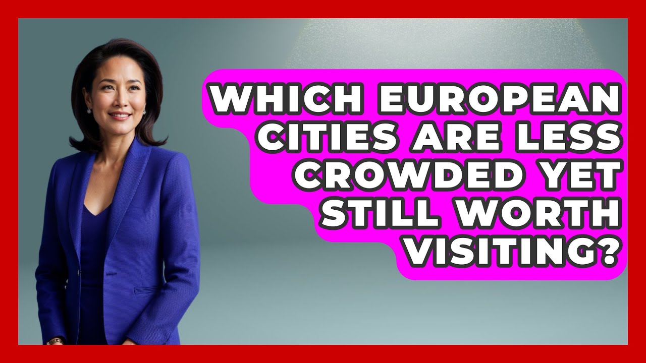 Which European Cities Are Less Crowded Yet Still Worth Visiting? | Europe Travel Pros