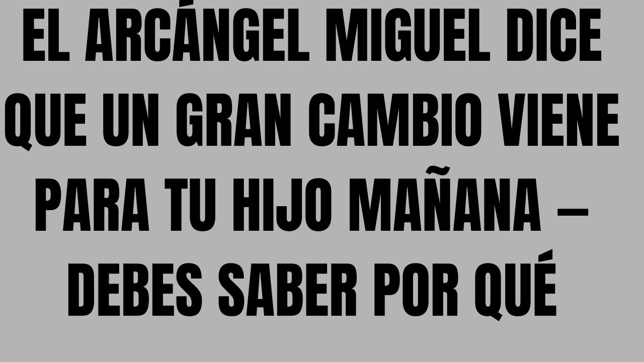 El Arcángel Miguel Dice Que Un Gran Cambio Viene Para Tu Hijo Mañana — Debes Saber Por Qué