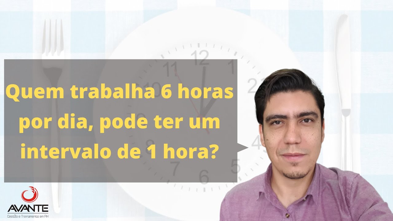 Quem trabalha 6 horas por dia, pode ter 1 hora de intervalo?
