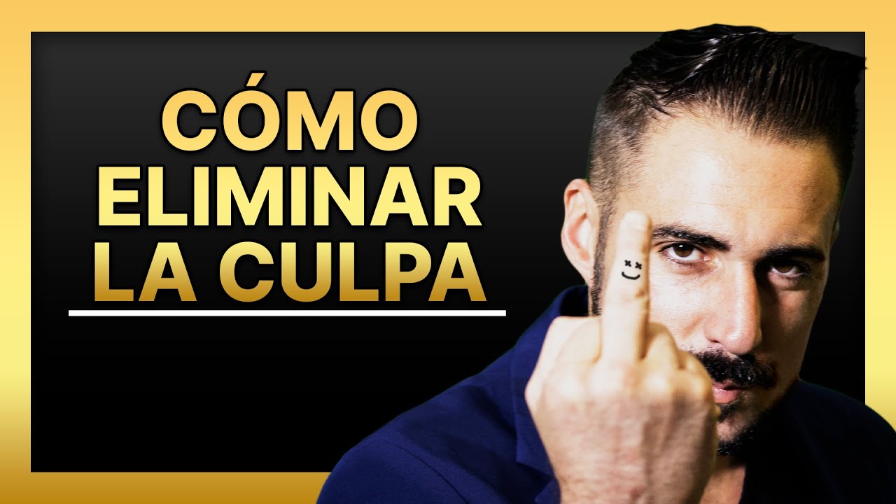 C&oacute;mo LIBRARSE De La Culpa - Sentirse CULPABLE Ya No Existir&aacute; (Elimina La Culpa y S&eacute; Libre)