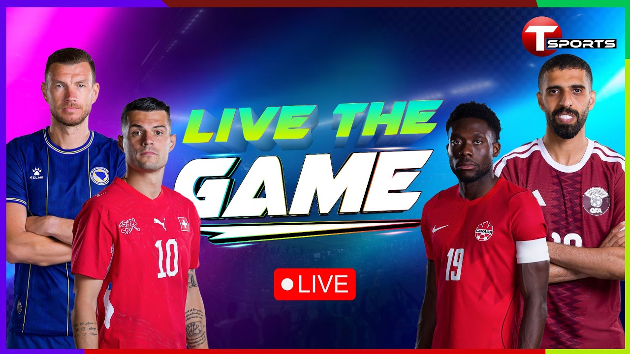 LIVE | Switzerland vs Canada | Bosnia vs Qatar | Live The Game  | FIFA World Cup 2026 | T Sports
