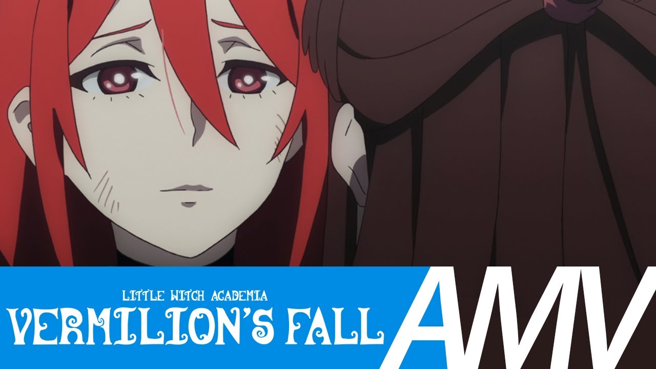 Little Witch Academia 「 AMV 」 Vermilion's Fall