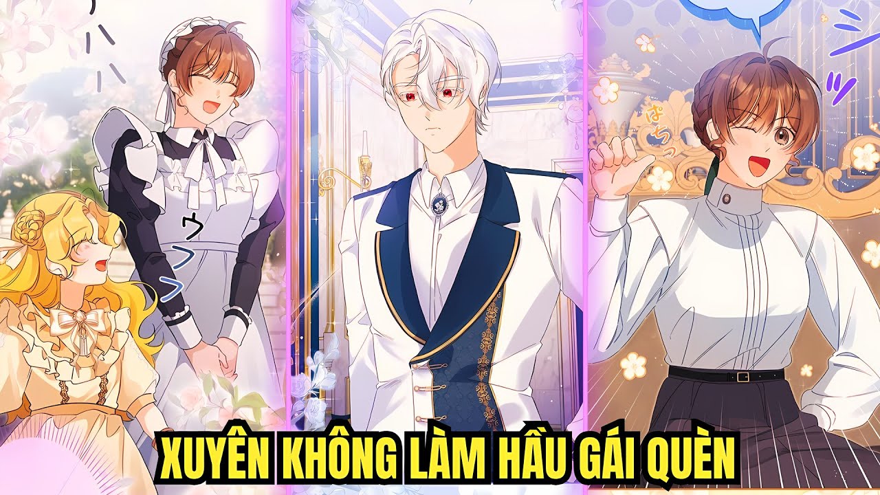 1-17 | Xuyên Không Làm Hầu Gái Quèn, Ai Ngờ Lọt Vào Mắt Xanh Của Tiểu Công Tước |Review truyện tranh