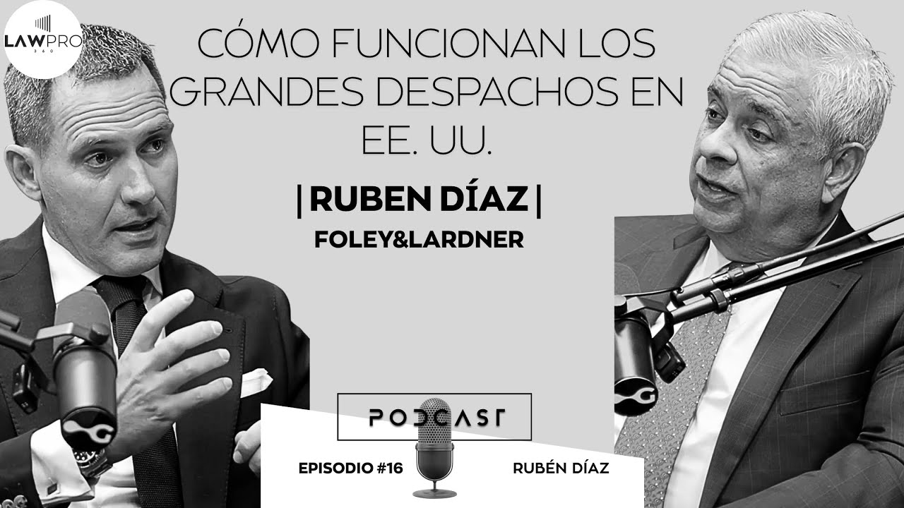 Ep.#16  Rubén Díaz (Foley & Lardner): cómo funcionan los grandes despachos en EE. UU.