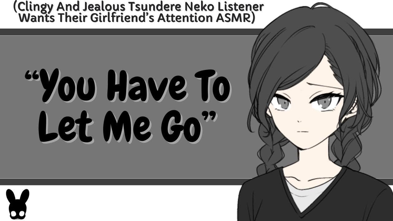 You Have To Let Me Go (Clingy And Jealous Tsundere Neko Listener)