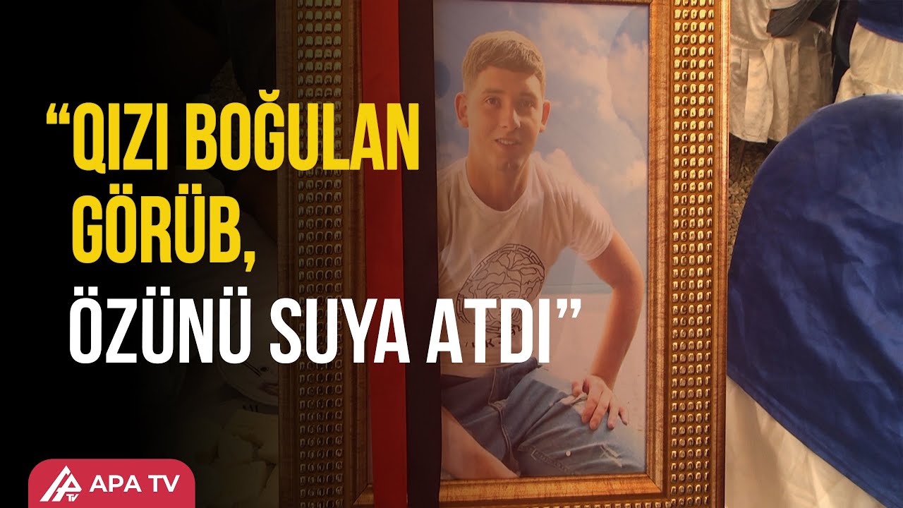 Şəmkirdə boğulan qızla oğlanın yaxını nələr danışdı? –TƏFƏRRÜAT - APA TV