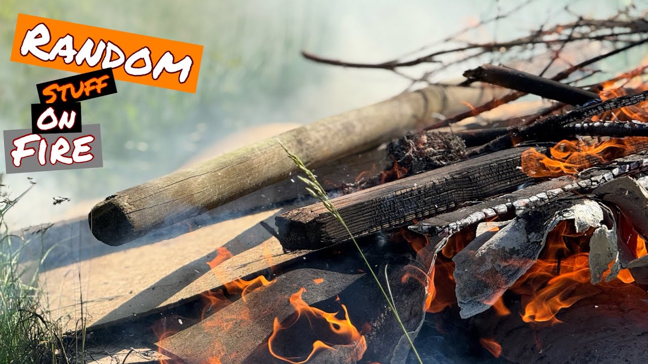 Burning random stuff