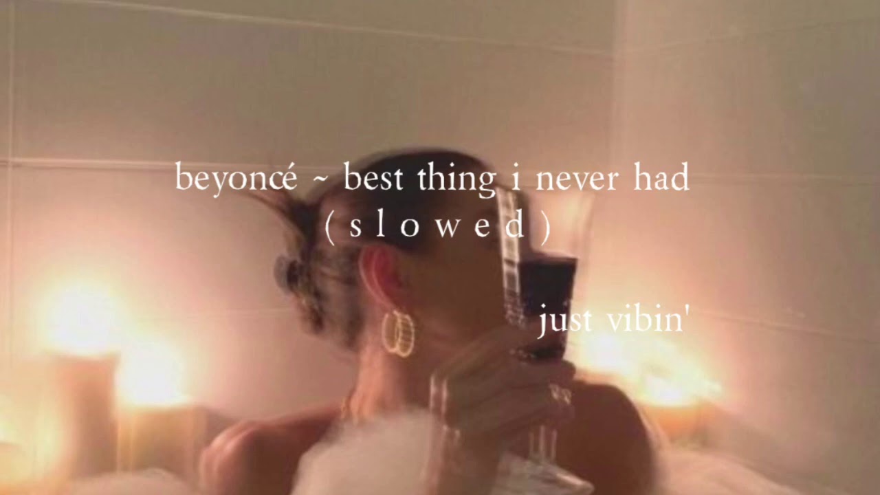 beyoncé ~ best thing i never had ( s l o w e d )