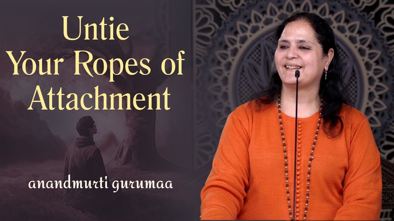 Untie Your Ropes of Attachment (English) | Anandmurti Gurumaa
