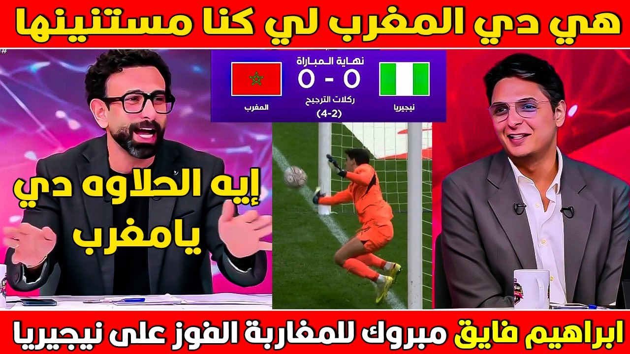 ابراهيم فايق مبروك للمغاربة الفوز على نيجيريا هي دي المغرب لي كنا مستنينهانت اقوي فريق في البطولة