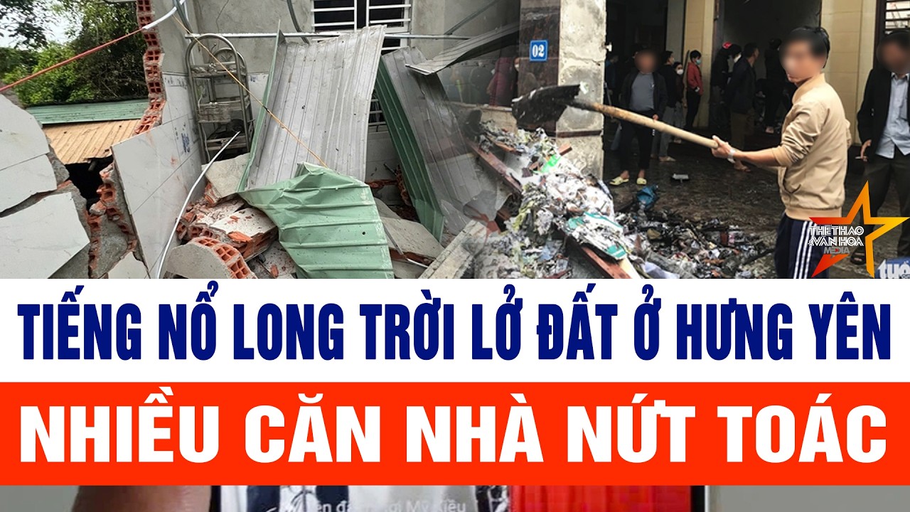 Tiếng nổ long trời lở đất ở Hưng Yên nhiều căn nhà nứt toác