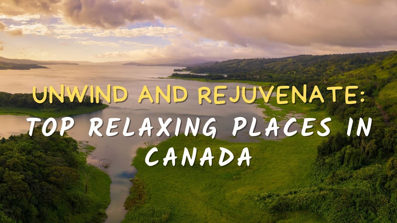 🌟 Unwind and Rejuvenate: Top Relaxing Places in Canada
