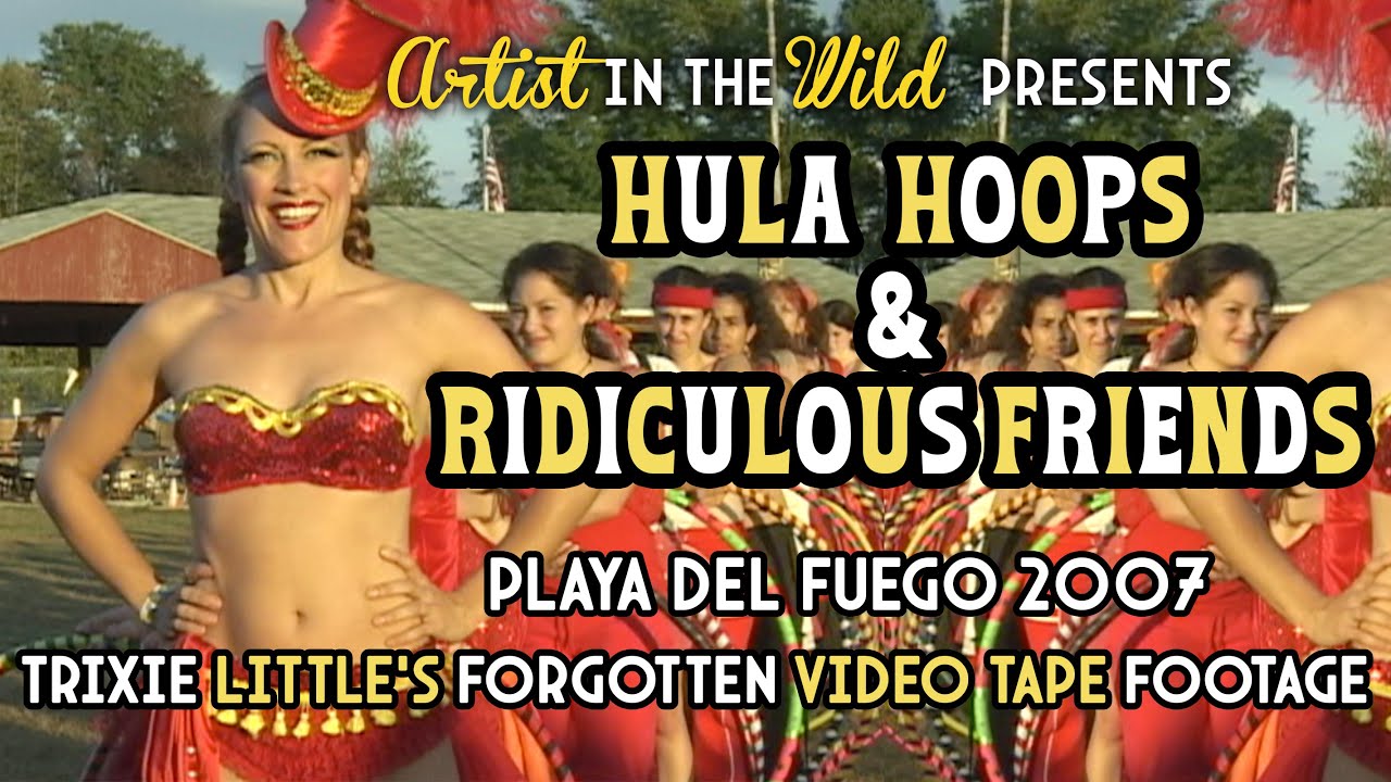 HULA HOOPS & RIDICULOUS FRIENDS Trixie Little's Forgotten Footage 2007 Regional Burn Playa del Fuego