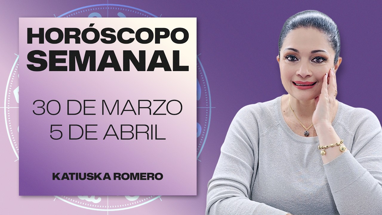 HOR&Oacute;SCOPO SEMANAL | 30 DE MARZO AL 5 DE ABRIL | KATIUSKA ROMERO