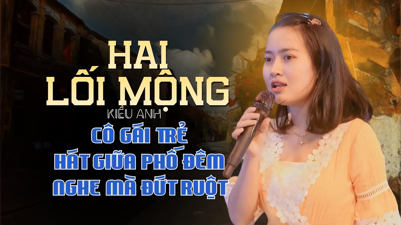 Hai Lối Mộng - Kiều Anh | Nghe Não Nề Với Giọng Hát Đường Phố Hiếm Có Như Danh Ca Hải Ngoại