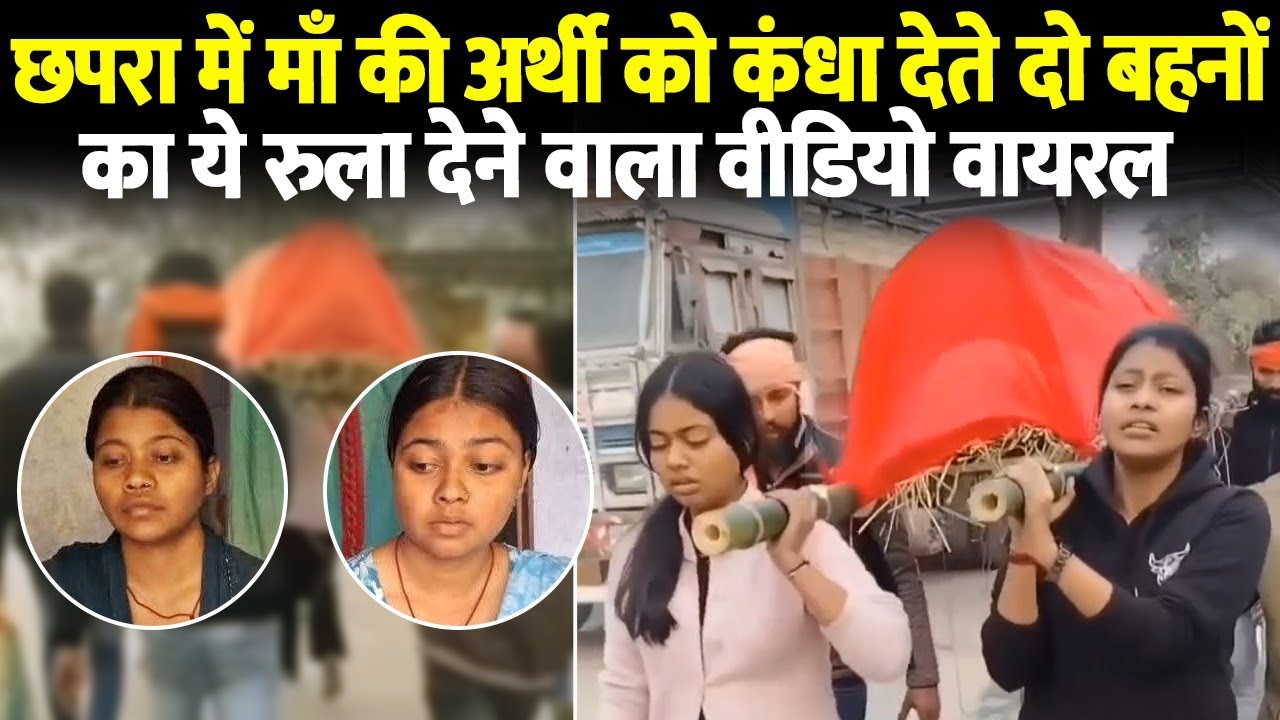 छपरा में माँ की अर्थी को कंधा देते दो बहनों   का ये रुला देने वाला वीडियो वायरल